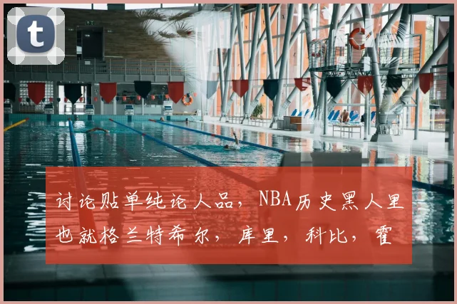 讨论贴单纯论人品,NBA历史黑人里也就格兰特希尔,库里,科比,霍福德称得上好吧?