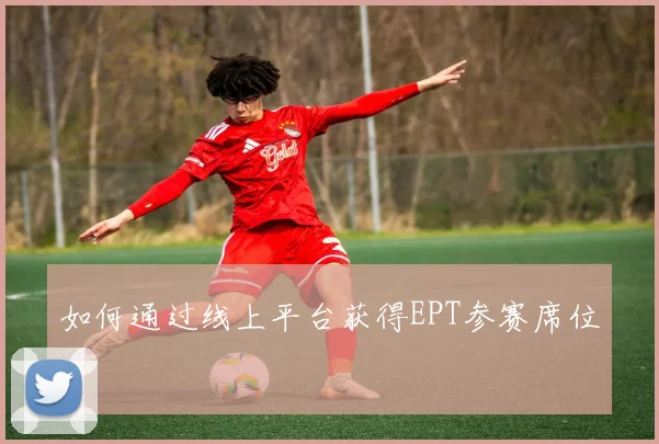 如何通过线上平台获得EPT参赛席位