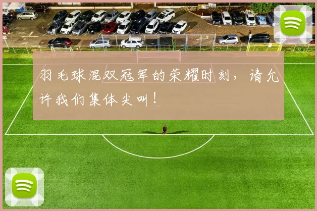 羽毛球混双冠军的荣耀时刻，请允许我们集体尖叫！
