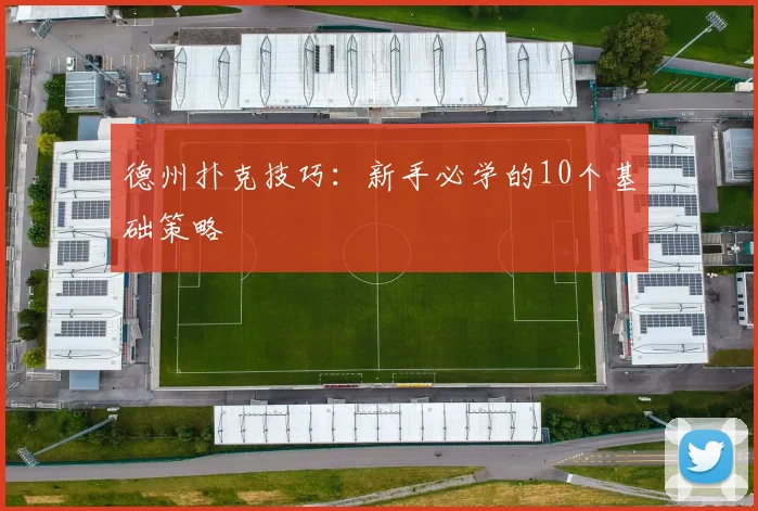德州扑克技巧:新手必学的10个基础策略